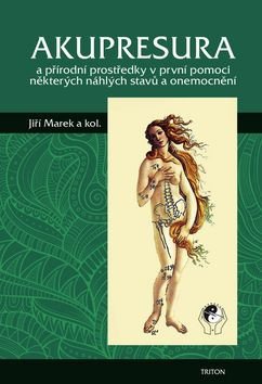 Akupresura a přírodní prostředky v první pomoci některých náhlých stavů a onemocnění – Jiří Marek