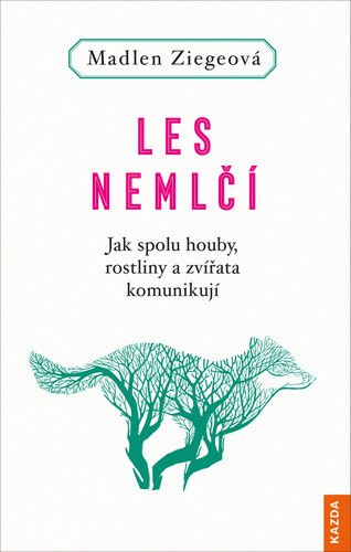 Les nemlčí - Jak spolu houby, rostliny a zvířata komunikují – Madlen Ziege