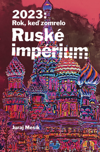 2023: Rok keď zomrelo Ruské impérium – Juraj Mesík