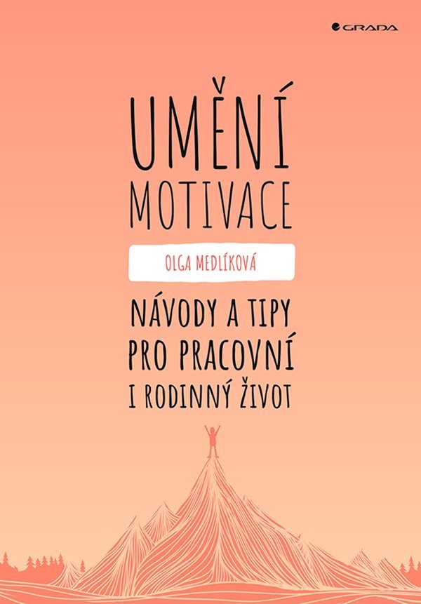 Umění motivace - Návody a tipy pro pracovní i rodinný život – Olga Medlíková
