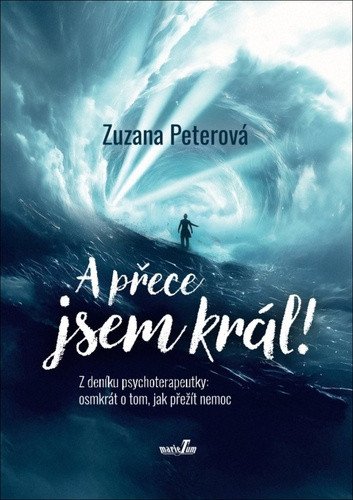 A přece jsem král! Z deníku psychoterapeutky: osmkrát o tom, jak přežít nemoc – Zuzana Peterová