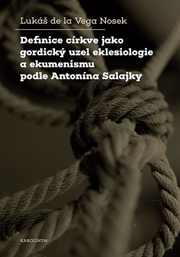 Definice církve jako gordický uzel eklesiologie a ekumenismu podle Antonína Salajky – Lukáš Nosek