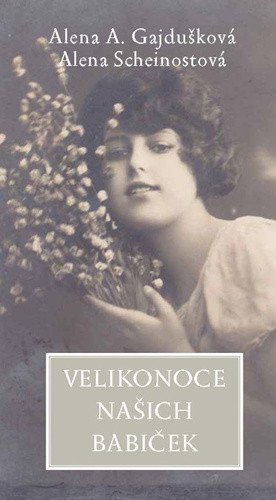 Velikonoce našich babiček – Alena Scheinostová, Alena Anežka Gajdušková
