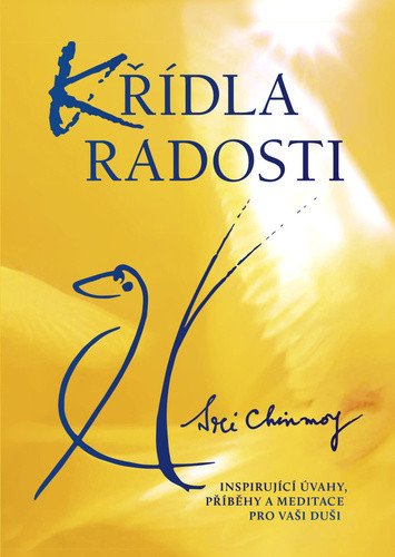 Křídla radosti - Inspirující úvahy, příběhy a meditace pro vaši duši – Sri Chinmoy