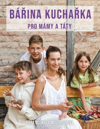 Bářina kuchařka pro mámy a táty – Bára Nosková Mosorjaková