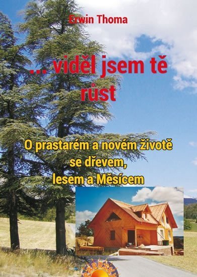 ...viděl jsem tě růst - O prastarém a novém životě se dřevem, lesem a Měsícem – Erwin Thoma