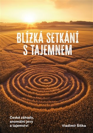 Blízká setkání s tajemnem - České záhady, anomální jevy a tajemství – Vladimír Šiška