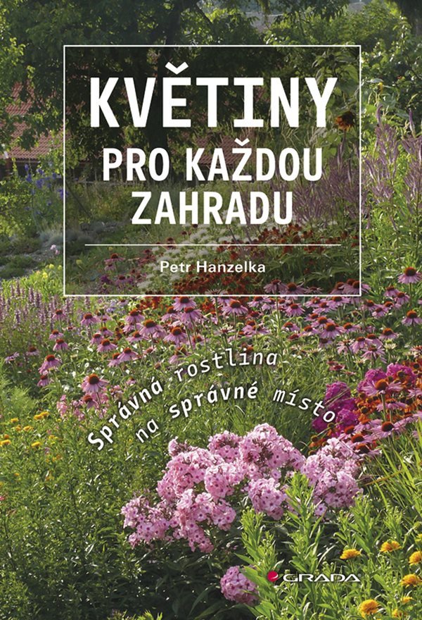 Květiny pro každou zahradu - Správná rostlina na správné místo – Petr Hanzelka