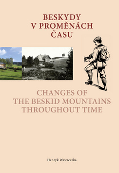 Beskydy v proměnách času Changes of the Beskid Mountains Throughout Time – Henryk Wawreczka