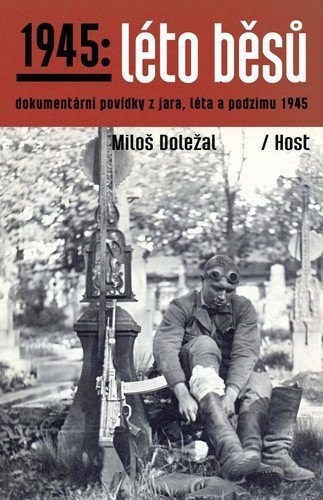 1945: Léto běsů - Dokumentární povídky z jara, léta a podzimu 1945 – Miloš Doležal