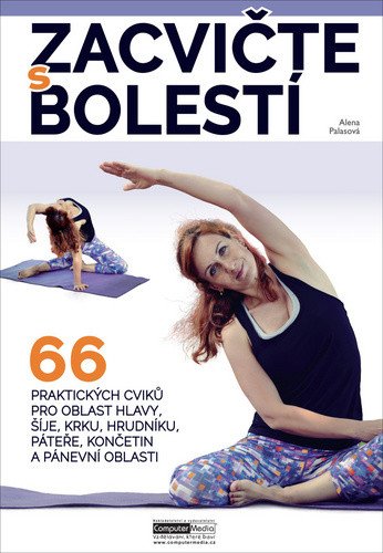 Zacvičte s bolestí - 66 praktických cviků pro oblast hlavy, šíje, krku, hrudníku, páteře, – Alena Palasová