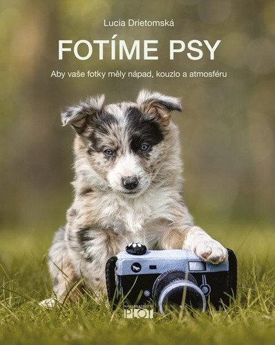 Fotíme psy - Aby vaše fotky měly nápad, – Lucia Drietomská