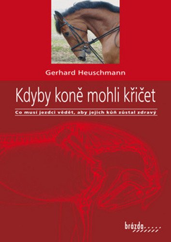 Kdyby koně mohli křičet - Co musí jezdci vědět, aby jejich kůň zůstal zdravý – Gerhard Heuschmann