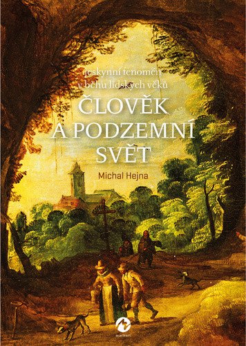 Člověk a podzemní svět - Jeskynní fenomén v běhu lidských věků – Michal Hejna