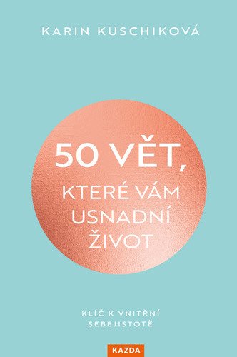 50 vět, které vám usnadní život - Klíč k vnitřní sebejistotě – Karin Kuschik