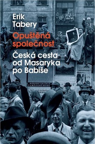 Opuštěná společnost - Česká cesta od Masaryka po Babiše – Erik Tabery