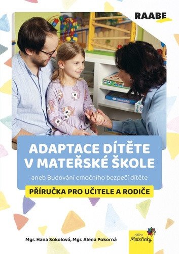 Adaptace dítěte v mateřské škole aneb Budování emočního bezpečí dítěte - Příručka pro učitele a rodiče – Hana Sokolová, Alena Pokorná