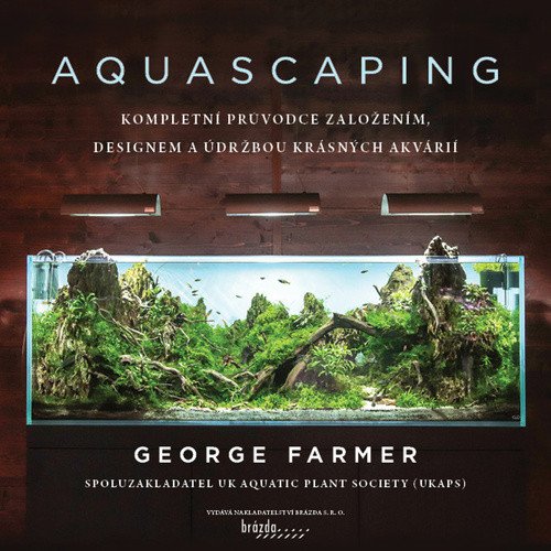 Aquascaping - Kompletní průvodce založením, designem a údržbou krásných akvárií – Farmer George