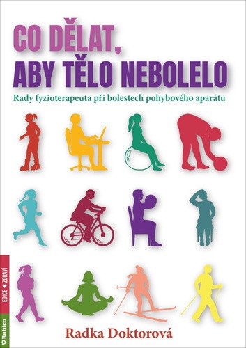 Co dělat, aby tělo nebolelo - Rady fyzioterapeuta při bolestech pohybového aparátu – Radka Doktorová