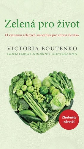 Zelená pro život - O významu zelených smoothies pro zdraví člověka – Victoria Boutenko
