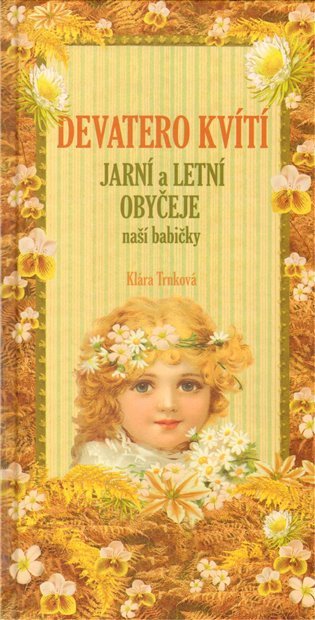 Devatero kvítí - Jarní a letní obyčeje naší babičk – Klára Trnková