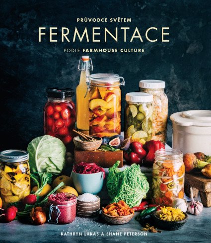 Průvodce světem fermentace podle Farmhouse Culture – Kathryn Lukas, Shane Peterson
