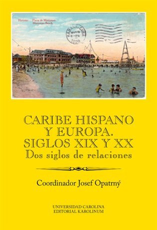 Caribe hispano y Europa: Siglos XIX y XX Dos siglos de relaciones – Josef Opatrný