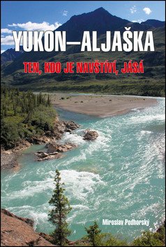 Aljaška-Yukon - Ten, kdo je navštíví, jásá – Miroslav Podhorský