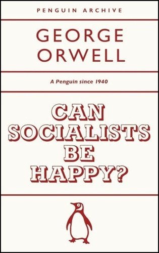 Can Socialists be Happy? – George Orwell