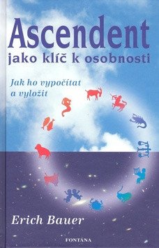 Ascendent jako klíč k osobnosti - Jak ho vypočítat a vyložit – Erich Bauer