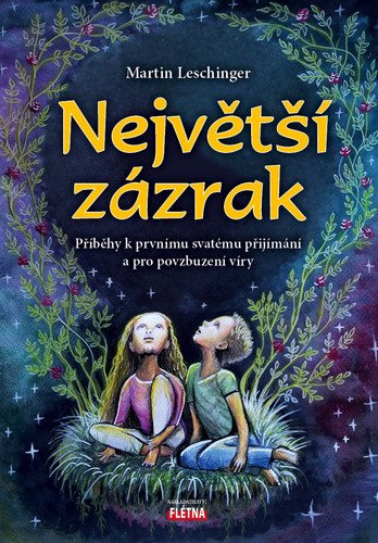 Největší zázrak - Příběhy k prvnímu svatému přijímání a pro povzbuzení víry – Martin Leschinger