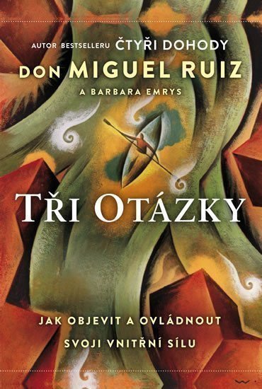 Tři otázky - Jak objevit a ovládnout svoji vnitřní sílu – Don Miguel Ruiz, Barbara Emrys