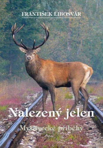 Nalezený jelen - Myslivecké příběhy – František Libosvár