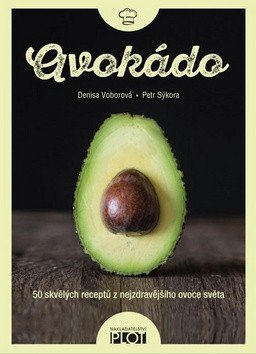 Avokádo - 50 skvělých receptů z nejzdravějšího ovoce světa – Petr Sýkora, Denisa Voborová
