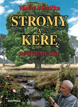 Stromy a keře, mé životní lásky – Václav Větvička