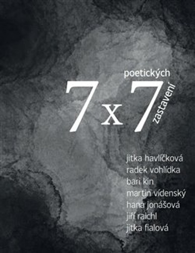 7 x 7 poetických zastavení – Jitka Fialová, Jitka Havlíčková, Hana Jonášová, Bari Kin, Jiří Raichl