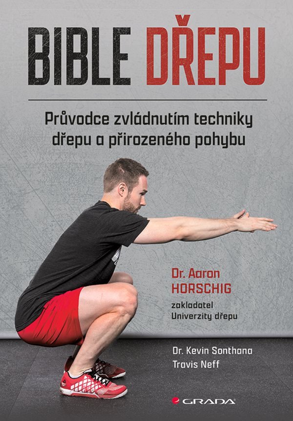 Bible dřepu - Průvodce zvládnutím techniky dřepu a přirozeného pohybu – Aaron Horschig, Kevin Sonthana, Travis Neff