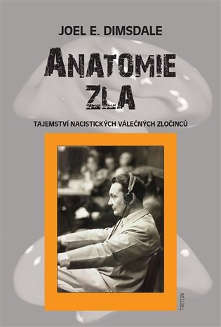 Anatomie zla - Tajemství nacistických válečných zločinců – Joel E. Dimsdale