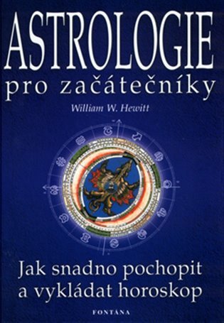 Astrologie pro začátečníky - Jak snadno pochopit a vykládat horoskop – William W. Hewitt