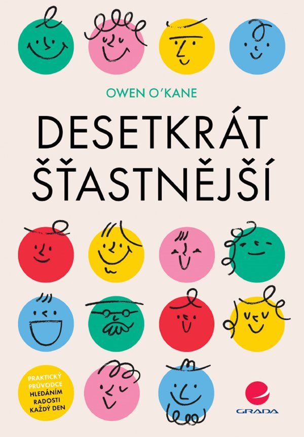 Desetkrát šťastnější - Praktický průvodce hledáním radosti každý den – Owen O'Kane