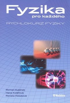 Fyzika pro každého - rychlokurz fyziky – Renata Holubová, Hana Kolářová, Roman Kubínek