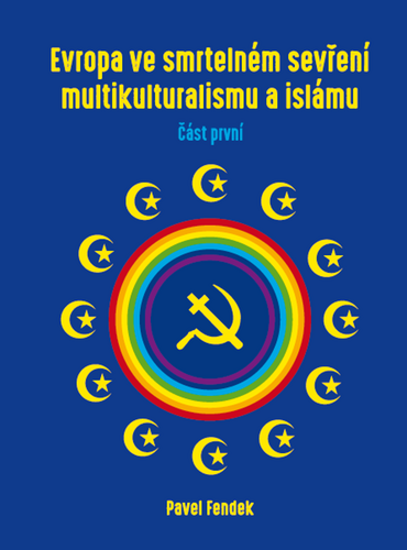 Evropa ve smrtelném sevření multikulturalismu a islámu - část první – Pavel Fendek