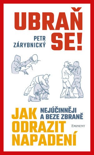 Ubraň se! Jak nejúčinněji a beze zbraně odrazit napadení – Petr Zárybnický