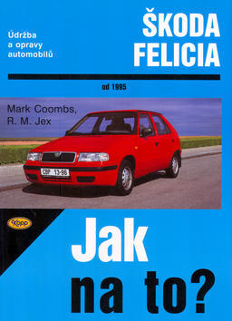 Škoda Felicia od 1995 - Údržba a opravy automobilů č. 48 - Mark Coombs; R. M. Jex
