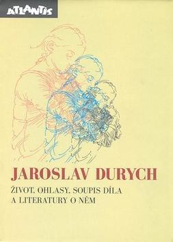 Jaroslav Durych - život,ohlasy - soupis díla a literat. o něm