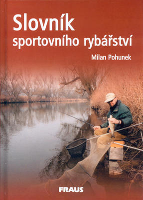 Slovník sportovního rybářství - Více než 2000 hesel a téměř 300 vyobrazení - Milan Pohunek