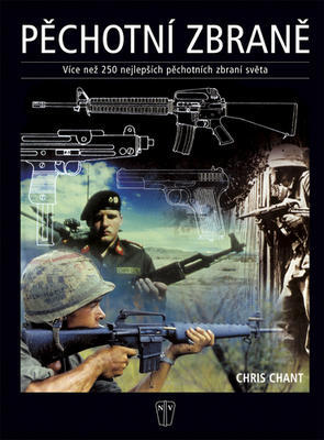 Pěchotní zbraně - Více než 250 nejlepších pěchotních zbraní světa - Chris Chant