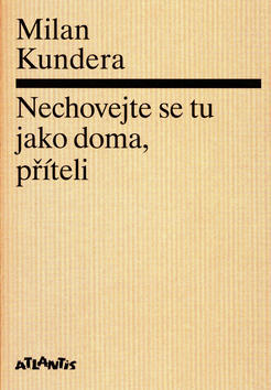 Nechovejte se tu jako doma, příteli - Milan Kundera