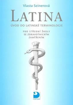 Latina Úvod do latinské terminologie - pro střední školy se zdravotnickým zaměřením - Vlasta Seinerová