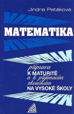 Matematika příprava k maturitě a k přijímacím zkouškám na vysoké školy - Jindra Petáková